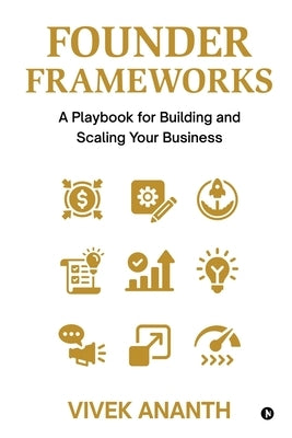 Founder Frameworks: A Playbook for Building and Scaling Your Business by Vivek Ananth