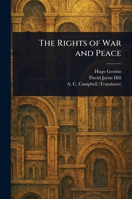 The Rights of War and Peace by Grotius, Hugo