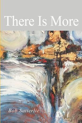 There Is More by Satterlie, Bob
