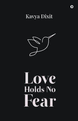 Love Holds No Fear by Kavya Dixit