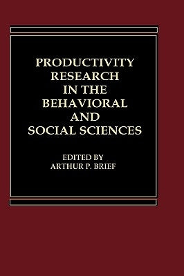 Productivity Research in the Behavioral and Social Sciences by Brief, Arthur P.