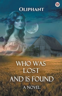 Who Was Lost And Is Found A Novel by Oliphant, Oliphant