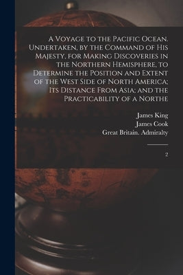 A Voyage to the Pacific Ocean. Undertaken, by the Command of His Majesty, for Making Discoveries in the Northern Hemisphere, to Determine the Position by King, James
