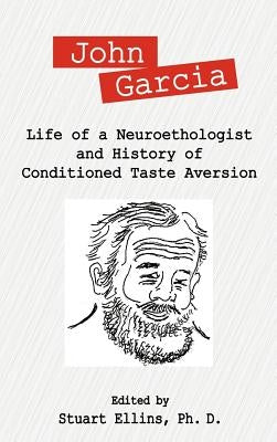 John Garcia: Life of a Neuroethologist and History of Conditioned Taste Aversion by Ellins, Stuart R.