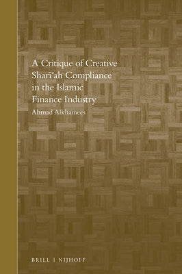 A Critique of Creative Shari'ah Compliance in the Islamic Finance Industry by A. Alkhamees, Ahmad