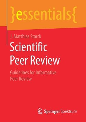 Scientific Peer Review: Guidelines for Informative Peer Review by Starck, J. Matthias