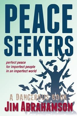 Peace Seekers: Perfect peace for imperfect people in an imperfect world by Abrahamson, Jim