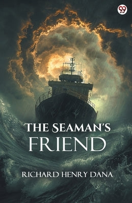 The Seaman's Friend by Dana, Richard Henry