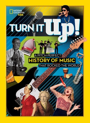 Turn It Up!: A Pitch-Perfect History of Music That Rocked the World by Kids, National Geographic
