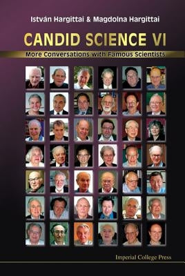 Candid Science VI: More Conversations with Famous Scientists by Hargittai, Istvan