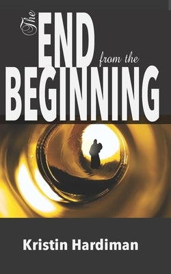 The End from the Beginning by Hardiman, Kristin