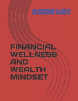 Financial Wellness and Wealth Mindset by Ajulo, Olusegun