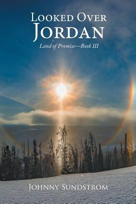 Looked Over Jordan: Land of Promise-Book III by Sundstrom, Johnny