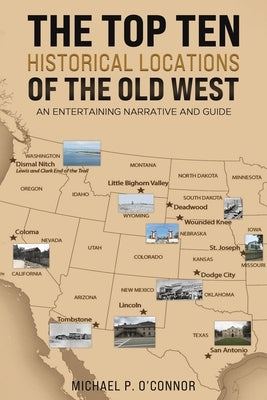 The Top Ten Historical Locations of the Old West by O'Connor, Michael P.
