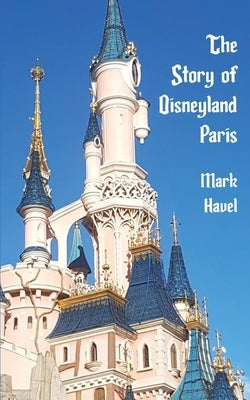The Story of Disneyland Paris by Havel, Mark