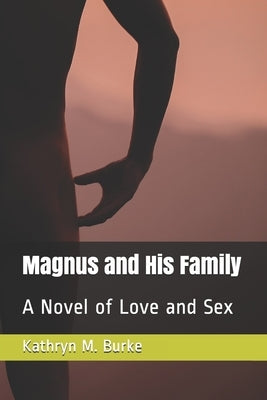 Magnus and His Family: A Novel of Love and Sex by Burke, Kathryn M.