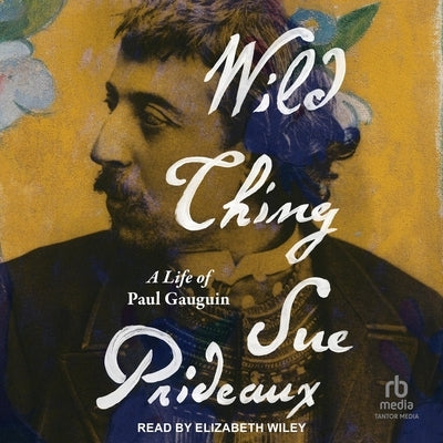 Wild Thing: A Life of Paul Gauguin by Prideaux, Sue