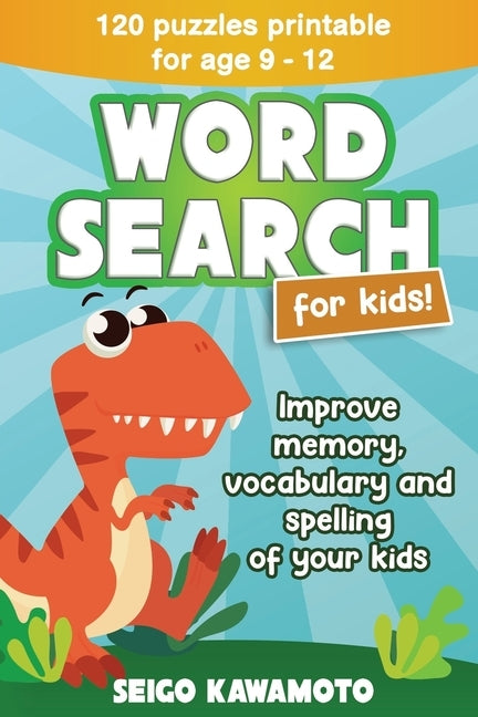 Word Search For Kids 9-12: 120 puzzles printable. Improve memory, vocabulary and spelling of your kids by Kawamoto, Seigo