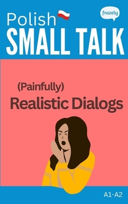 Polish Small Talk - (Painfully) Realistic Dialogs: with Full Polish to English Translation - for Beginners (A1-A2) by Baller, Carolin