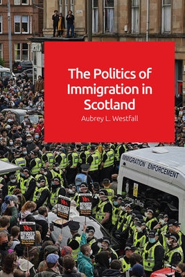 The Politics of Immigration in Scotland by Westfall, Aubrey