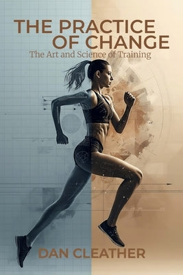 The Practice of Change: The Art and Science of Training by Cleather, Dan