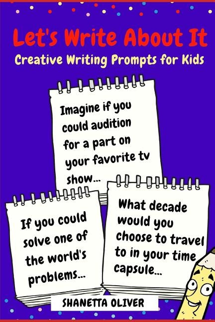 Let's Write About It: Creative Writing Prompts for Kids by Oliver, Shanetta