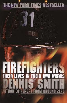 Firefighters: Their Lives in Their Own Words by Smith, Dennis