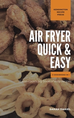 Air Fryer Quick and Easy 2 Cookbooks in 1: A non-cook's big book of easy recipes by Daniel, Sarah