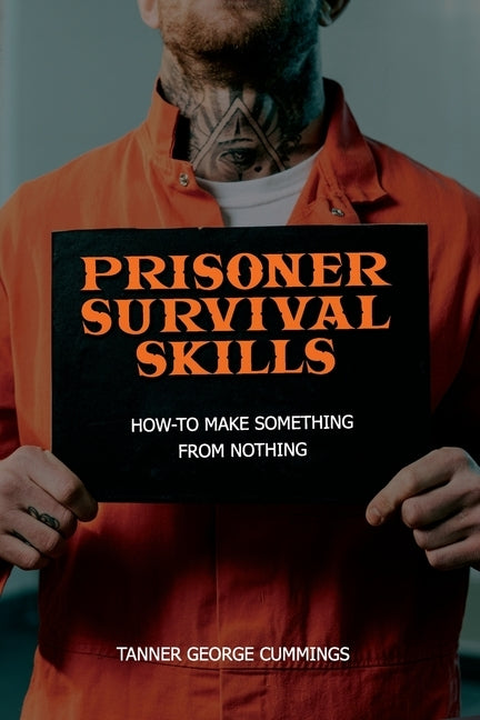 Prisoner Survival Skills: How-To Make Something From Nothing by Publishers, Freebird