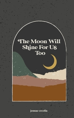 The moon will shine for us too by Cecelia, Jennae