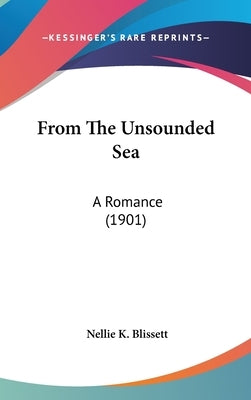 From The Unsounded Sea: A Romance (1901) by Blissett, Nellie K.