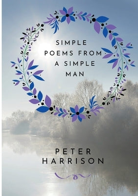 Simple Poems from a Simple Man: Copyrighted under the title 'His Poems' in 2017 by Harrison, Peter
