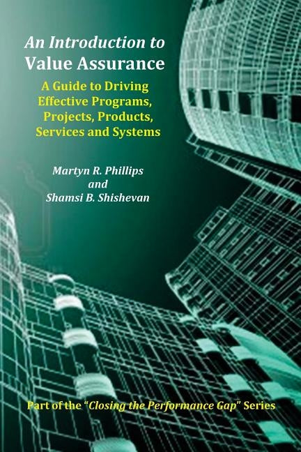 An Introduction to Value Assurance: A Guide to Driving Effective Programs, Projects, Products, Services and Systems by Shishevan, Shamsi B.