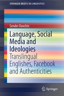 Language, Social Media and Ideologies: Translingual Englishes, Facebook and Authenticities by Dovchin, Sender