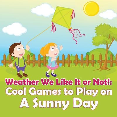Weather We Like It or Not!: Cool Games to Play on A Sunny Day by Baby Professor