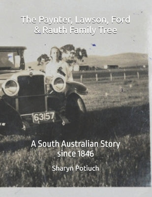 The Paynter, Lawson, Ford & Rauth Family Tree: A South Australian Story - since 1846 by Potiuch, Sharyn