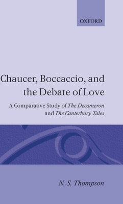 Chaucer, Boccaccio and the Debate of Love: A Comparative Study of the Decameron and the Canterbury Tales by Thompson, N. S.
