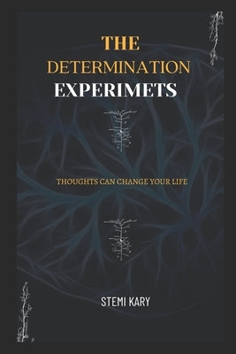 The Determination Experiments: Thoughts Can Change Your Life by Kary, Stemi