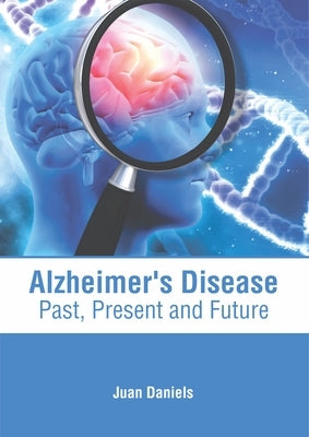 Alzheimer's Disease: Past, Present and Future by Daniels, Juan