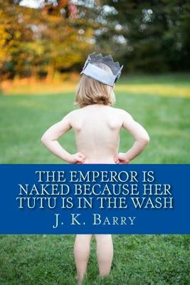 The Emperor is Naked Because Her Tutu is in the Wash by Barry, John