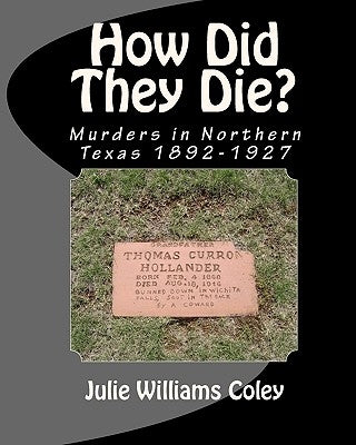 How Did They Die?: Murders in Northern Texas 1892-1927 by Coley, Julie Williams