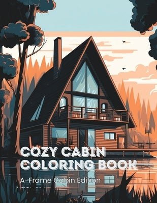 Cozy Cabin Coloring Book for Kids & Adults A-Frame Cabin Edition: 45 A-Frame Cabins to Color by Kalina, Hello