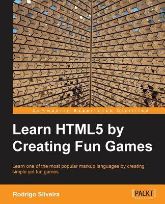 Learning Html5 by Creating Fun Games by Formigone Silveira, Rodrigo