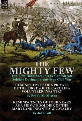 The Mighty Few: Two First Hand Accounts by Confederate Soldiers During the American Civil War-Reminiscences of a Private of the First by Mixson, Frank M.