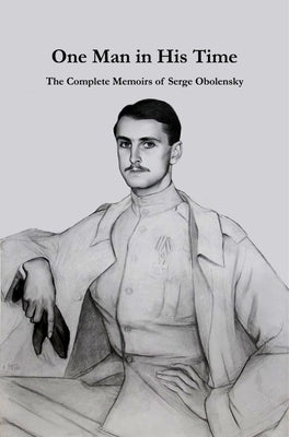 One Man in His Time: The Complete Memoirs of Serge Oblensky by Obolensky, Serge
