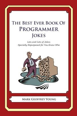 The Best Ever Book of Programmer Jokes: Lots and Lots of Jokes Specially Repurposed for You-Know-Who by Young, Mark Geoffrey