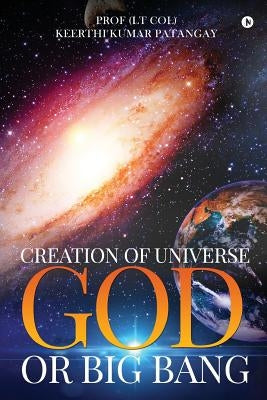 Creation of Universe God or Big Bang by Kumar Patangay, (lt Col) Keerthi