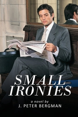 Small Ironies by Bergman, J. Peter