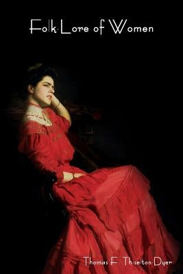 Folk-Lore of Women by Thiselton-Dyer, Thomas Firminger