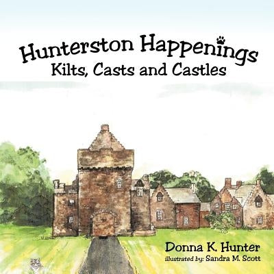 Hunterston Happenings: Kilts, Casts and Castles by Hunter, Donna K.